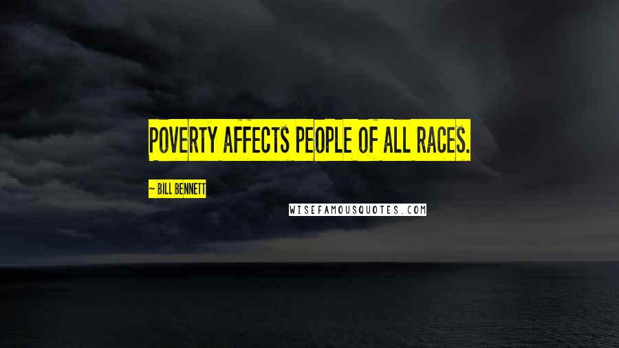 Bill Bennett Quotes: Poverty affects people of all races.