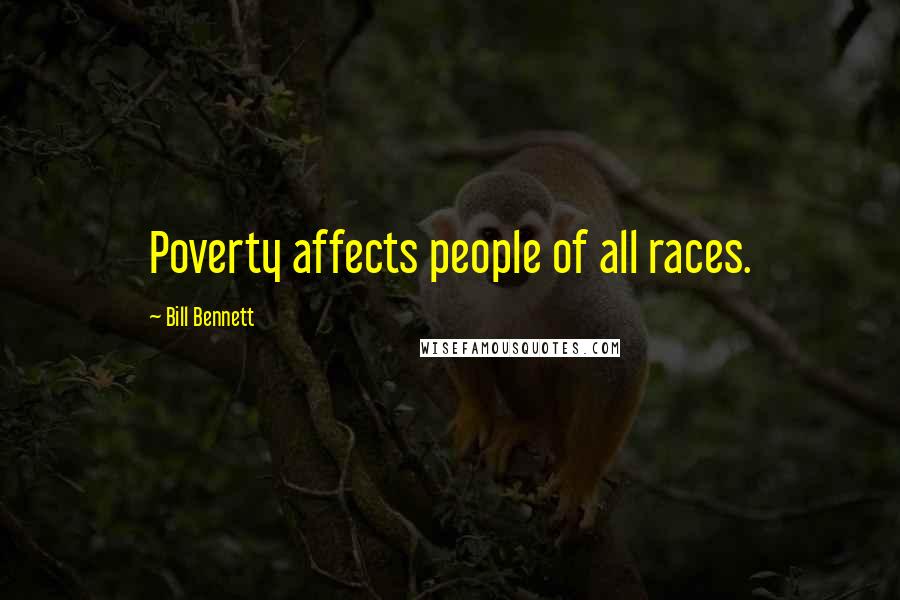 Bill Bennett Quotes: Poverty affects people of all races.