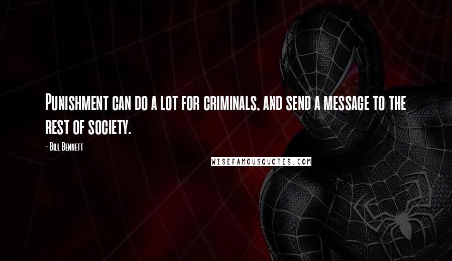 Bill Bennett Quotes: Punishment can do a lot for criminals, and send a message to the rest of society.