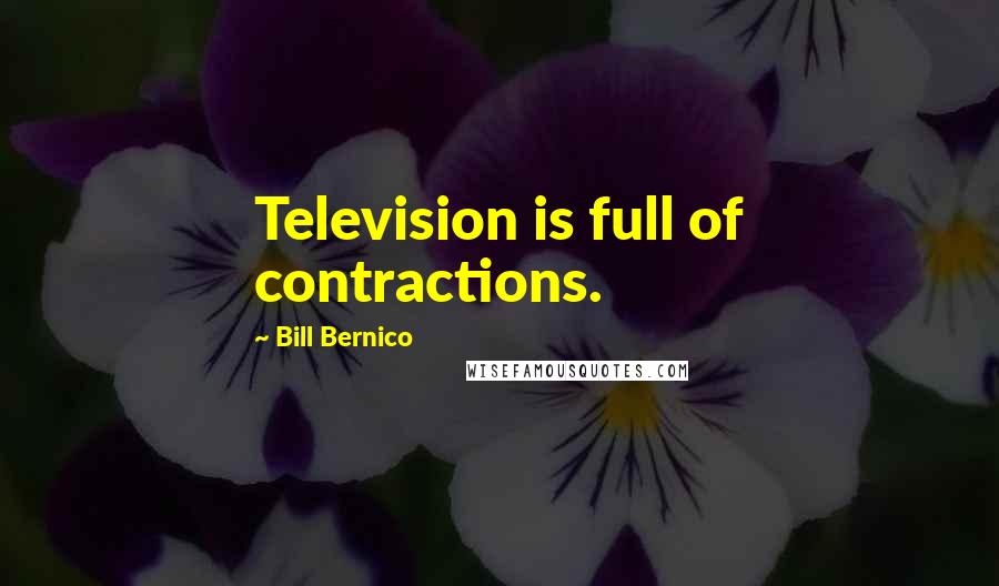 Bill Bernico Quotes: Television is full of contractions.