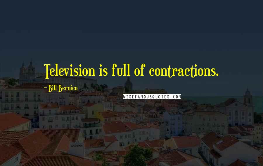 Bill Bernico Quotes: Television is full of contractions.