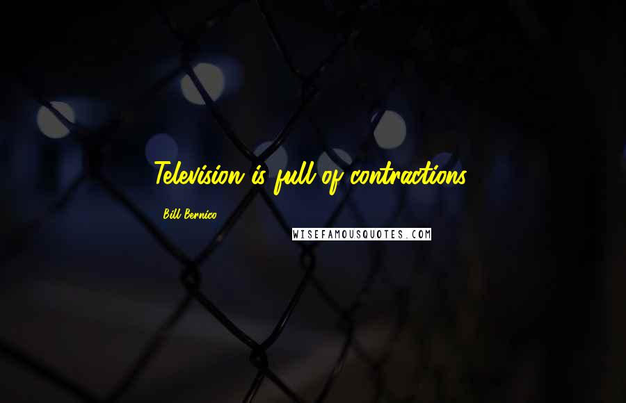 Bill Bernico Quotes: Television is full of contractions.