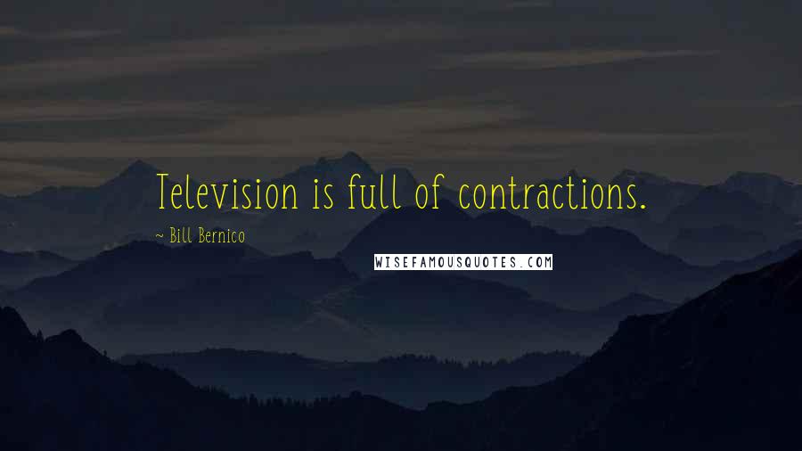 Bill Bernico Quotes: Television is full of contractions.