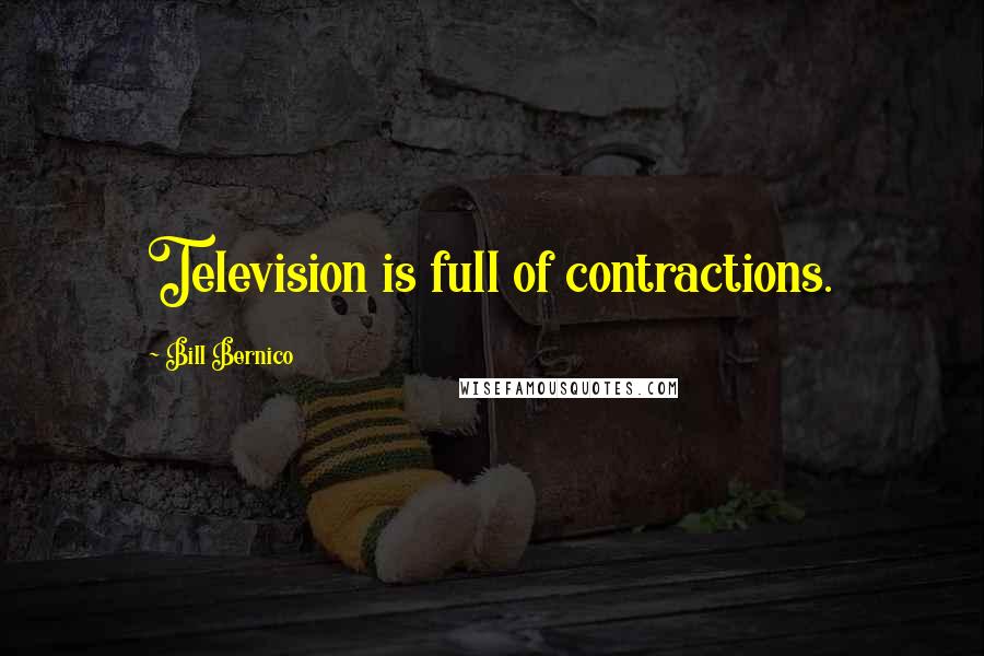 Bill Bernico Quotes: Television is full of contractions.