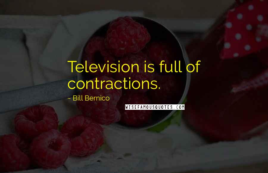 Bill Bernico Quotes: Television is full of contractions.