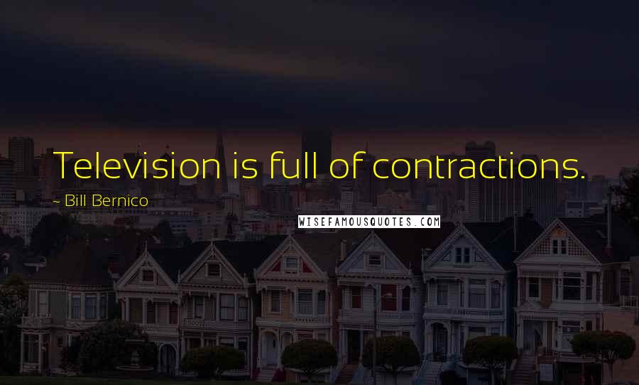 Bill Bernico Quotes: Television is full of contractions.