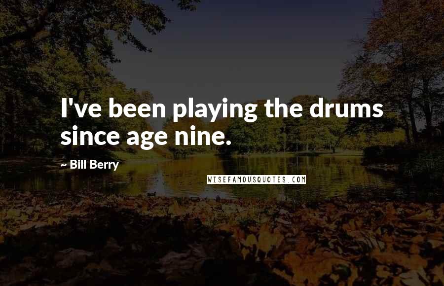 Bill Berry Quotes: I've been playing the drums since age nine.