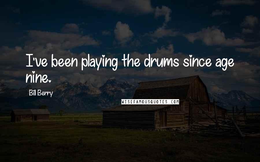 Bill Berry Quotes: I've been playing the drums since age nine.