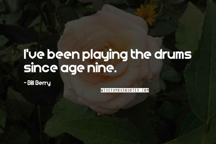 Bill Berry Quotes: I've been playing the drums since age nine.