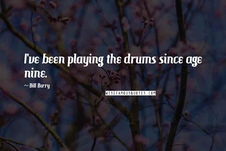 Bill Berry Quotes: I've been playing the drums since age nine.