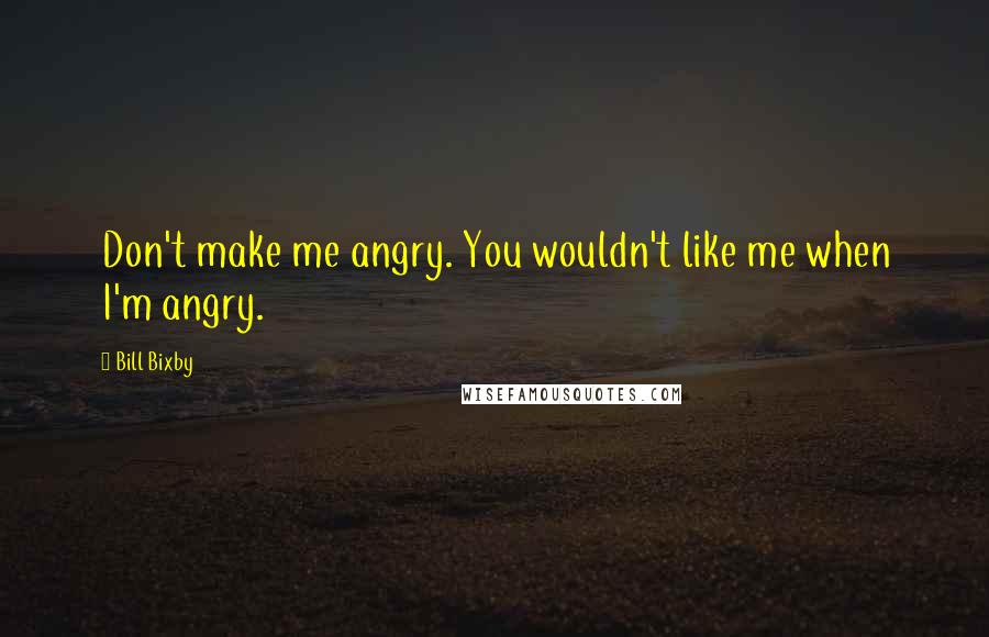 Bill Bixby Quotes: Don't make me angry. You wouldn't like me when I'm angry.