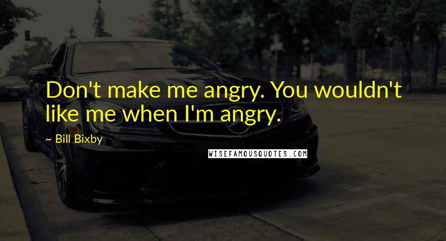 Bill Bixby Quotes: Don't make me angry. You wouldn't like me when I'm angry.