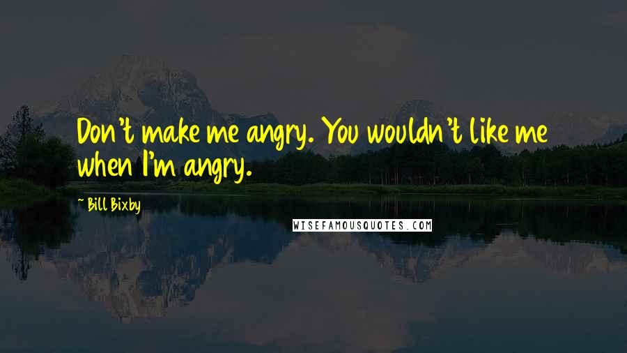 Bill Bixby Quotes: Don't make me angry. You wouldn't like me when I'm angry.