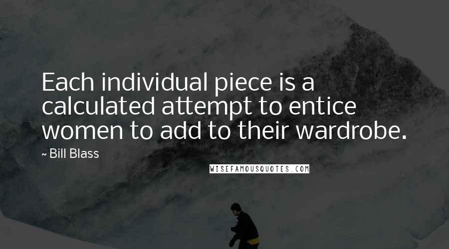 Bill Blass Quotes: Each individual piece is a calculated attempt to entice women to add to their wardrobe.