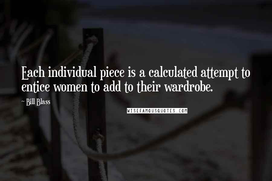 Bill Blass Quotes: Each individual piece is a calculated attempt to entice women to add to their wardrobe.