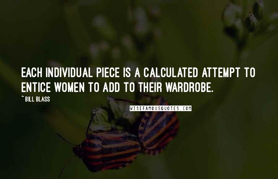 Bill Blass Quotes: Each individual piece is a calculated attempt to entice women to add to their wardrobe.