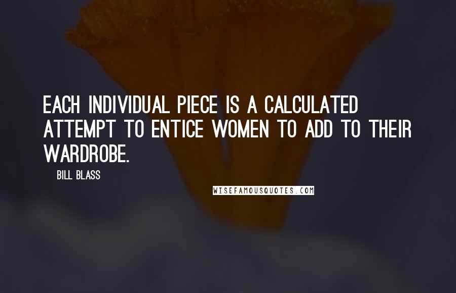 Bill Blass Quotes: Each individual piece is a calculated attempt to entice women to add to their wardrobe.