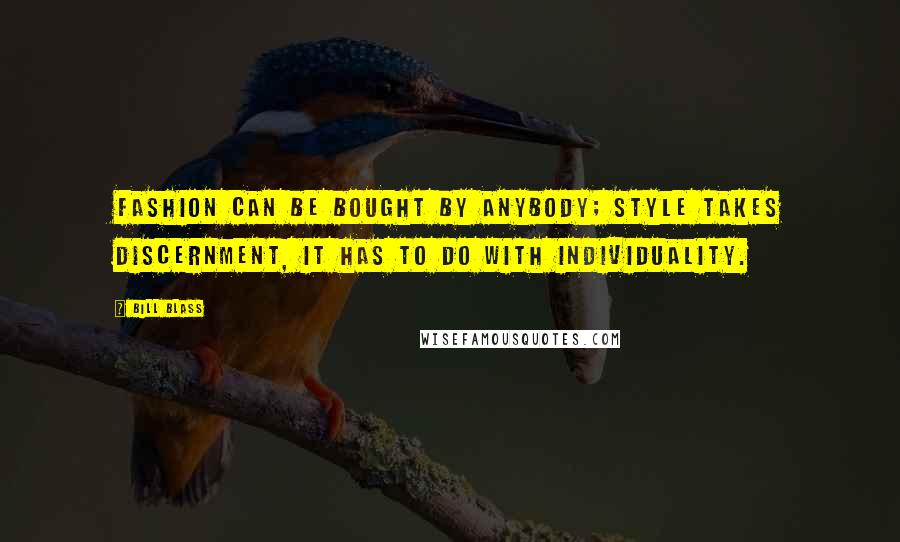 Bill Blass Quotes: Fashion can be bought by anybody; style takes discernment, it has to do with individuality.