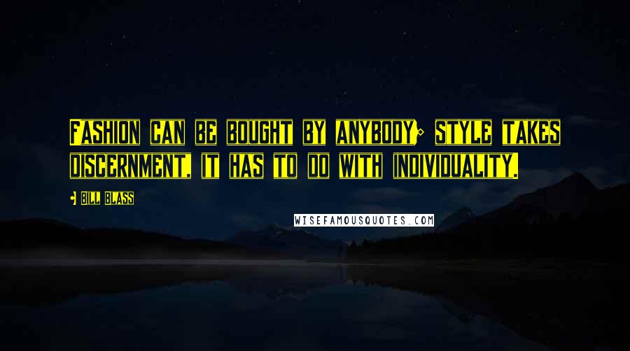 Bill Blass Quotes: Fashion can be bought by anybody; style takes discernment, it has to do with individuality.