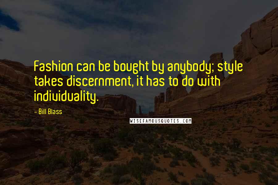 Bill Blass Quotes: Fashion can be bought by anybody; style takes discernment, it has to do with individuality.