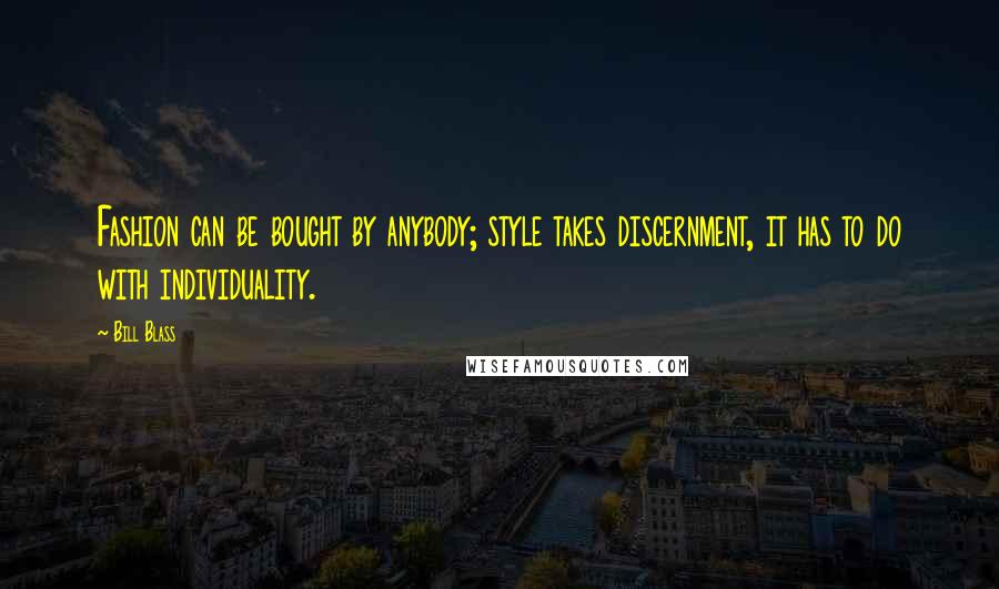 Bill Blass Quotes: Fashion can be bought by anybody; style takes discernment, it has to do with individuality.