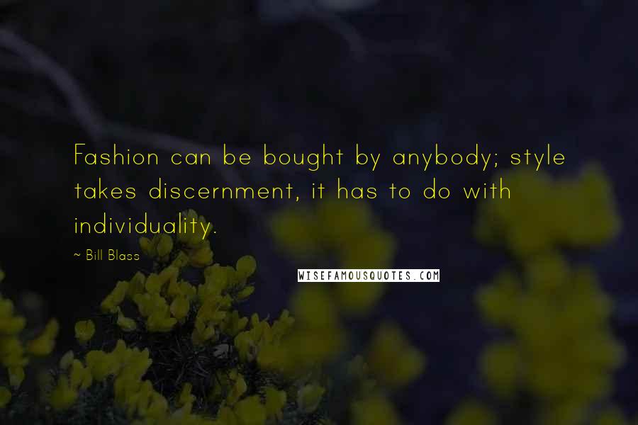 Bill Blass Quotes: Fashion can be bought by anybody; style takes discernment, it has to do with individuality.