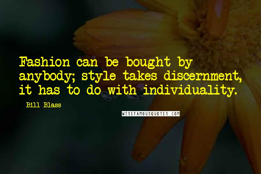 Bill Blass Quotes: Fashion can be bought by anybody; style takes discernment, it has to do with individuality.