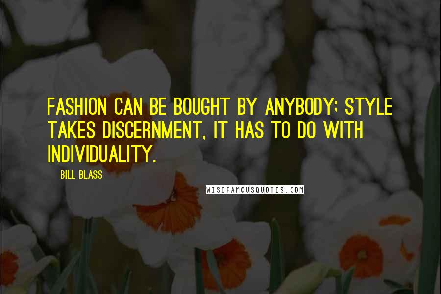 Bill Blass Quotes: Fashion can be bought by anybody; style takes discernment, it has to do with individuality.