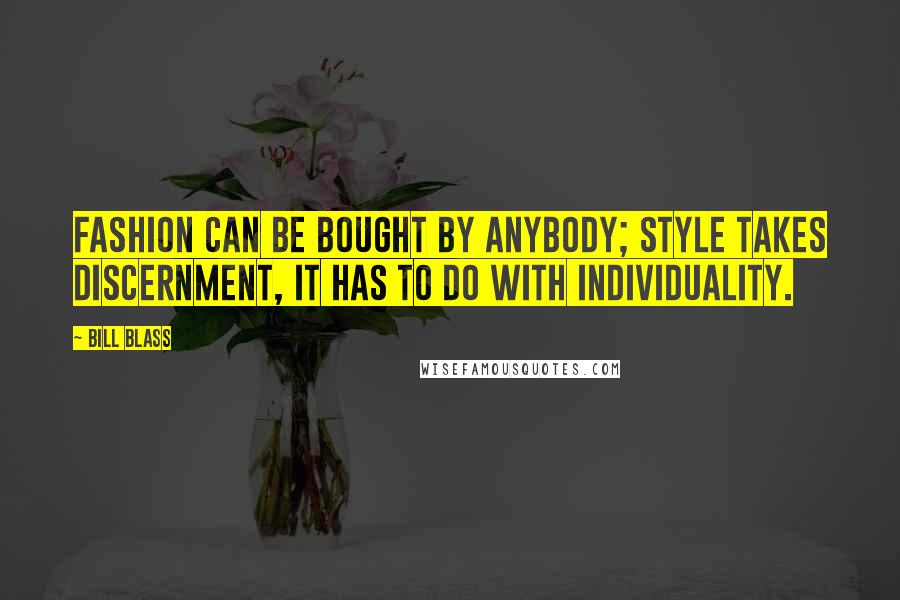 Bill Blass Quotes: Fashion can be bought by anybody; style takes discernment, it has to do with individuality.