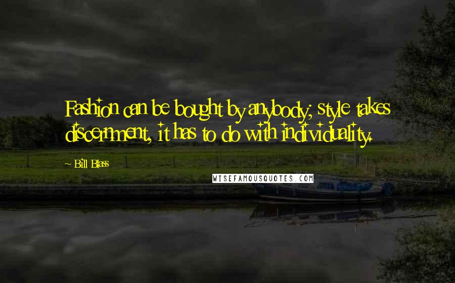 Bill Blass Quotes: Fashion can be bought by anybody; style takes discernment, it has to do with individuality.