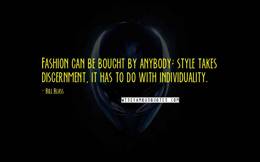 Bill Blass Quotes: Fashion can be bought by anybody; style takes discernment, it has to do with individuality.