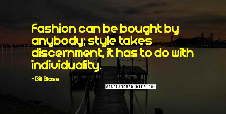 Bill Blass Quotes: Fashion can be bought by anybody; style takes discernment, it has to do with individuality.