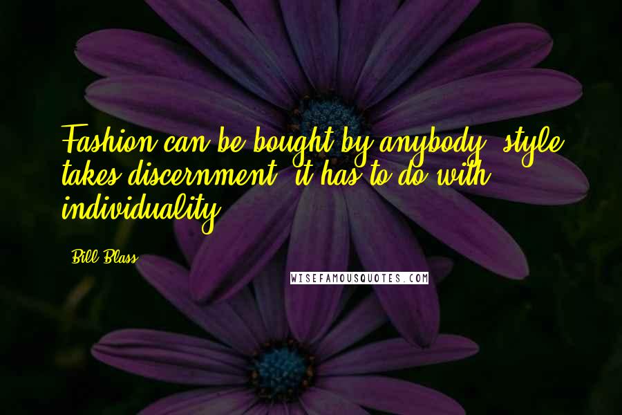 Bill Blass Quotes: Fashion can be bought by anybody; style takes discernment, it has to do with individuality.