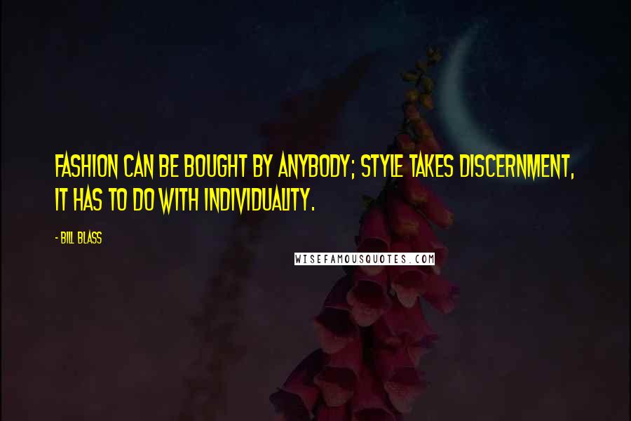 Bill Blass Quotes: Fashion can be bought by anybody; style takes discernment, it has to do with individuality.