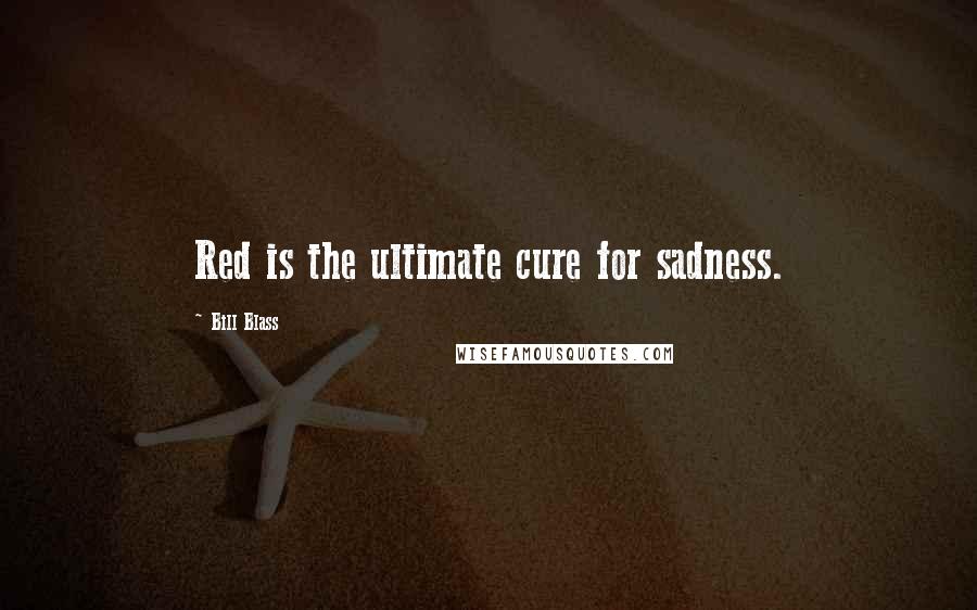 Bill Blass Quotes: Red is the ultimate cure for sadness.