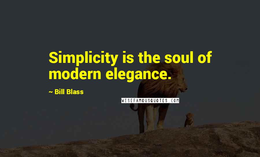 Bill Blass Quotes: Simplicity is the soul of modern elegance.