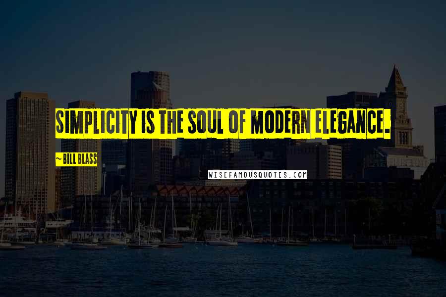 Bill Blass Quotes: Simplicity is the soul of modern elegance.