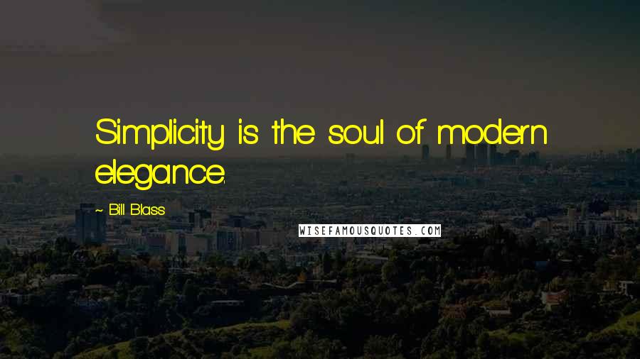 Bill Blass Quotes: Simplicity is the soul of modern elegance.
