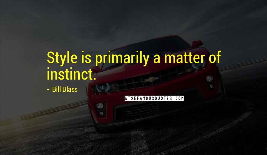Bill Blass Quotes: Style is primarily a matter of instinct.