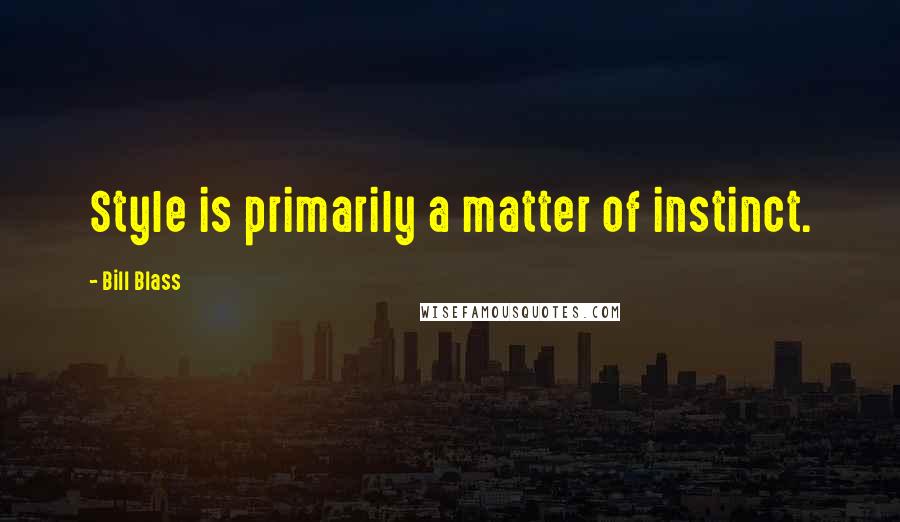 Bill Blass Quotes: Style is primarily a matter of instinct.