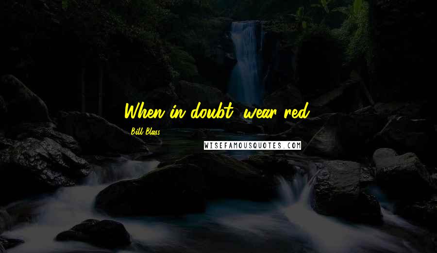 Bill Blass Quotes: When in doubt, wear red.