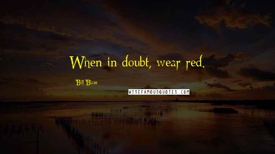 Bill Blass Quotes: When in doubt, wear red.