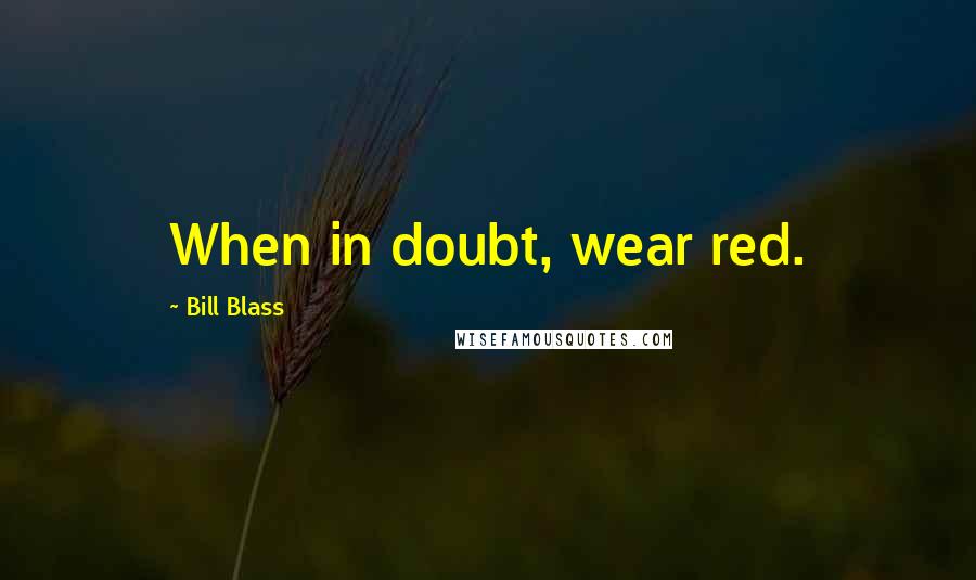 Bill Blass Quotes: When in doubt, wear red.