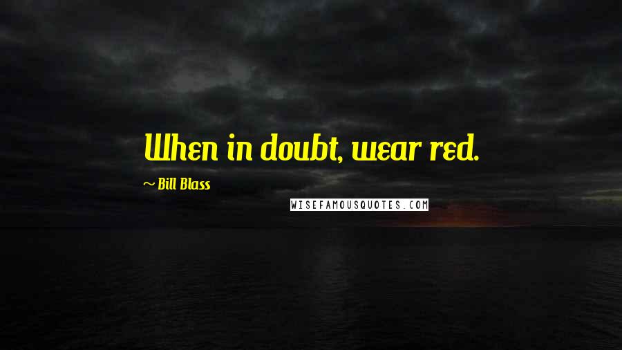 Bill Blass Quotes: When in doubt, wear red.