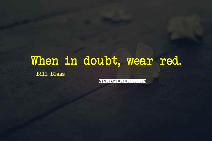 Bill Blass Quotes: When in doubt, wear red.