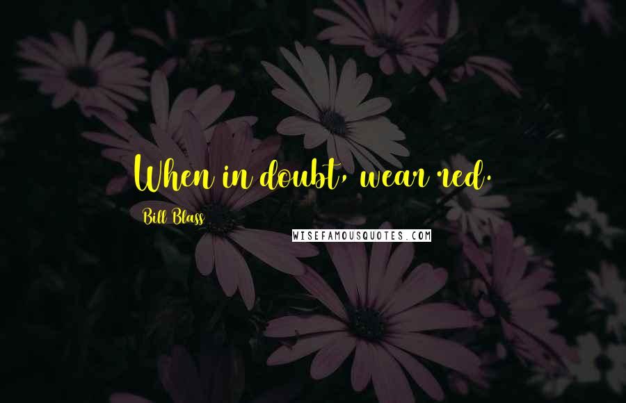 Bill Blass Quotes: When in doubt, wear red.