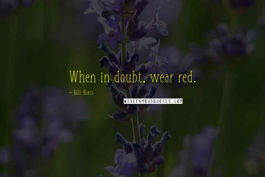 Bill Blass Quotes: When in doubt, wear red.