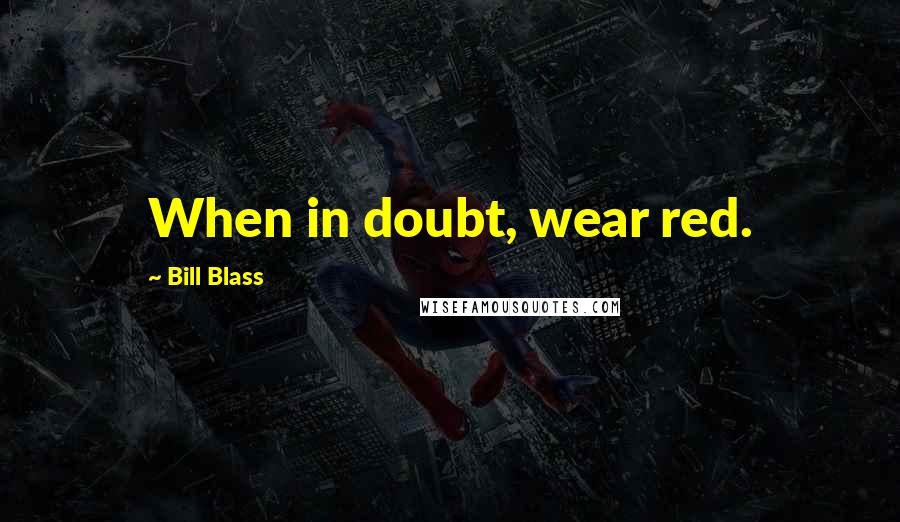 Bill Blass Quotes: When in doubt, wear red.