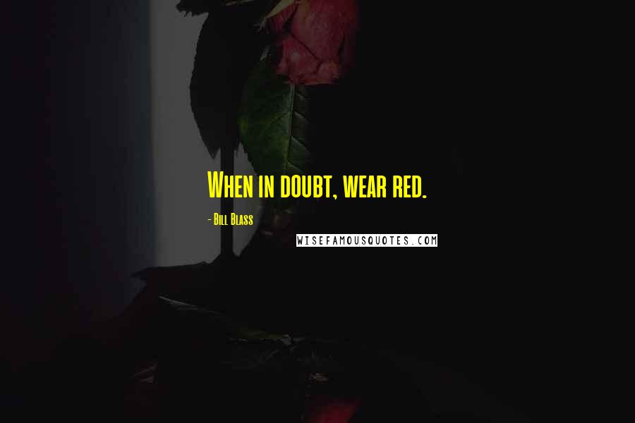 Bill Blass Quotes: When in doubt, wear red.