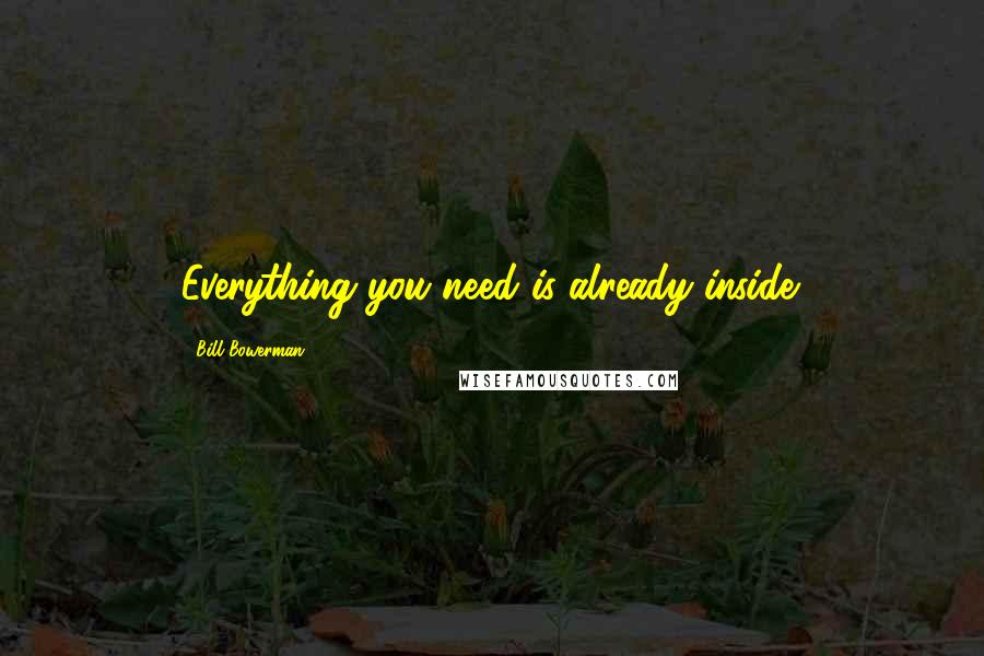 Bill Bowerman Quotes: Everything you need is already inside.